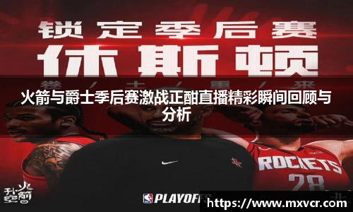 火箭与爵士季后赛激战正酣直播精彩瞬间回顾与分析