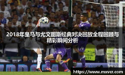 2018年皇马与尤文图斯经典对决回放全程回顾与精彩瞬间分析