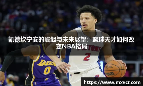 凯德坎宁安的崛起与未来展望：篮球天才如何改变NBA格局
