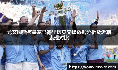尤文图斯与皇家马德里历史交锋数据分析及近期表现对比
